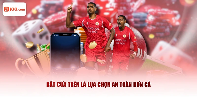 Bắt cửa trên là lựa chọn an toàn hơn cả