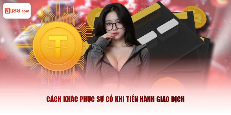 Cách khắc phục sự cố khi tiến hành giao dịch