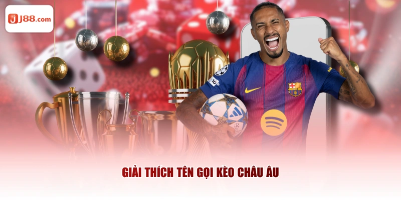 Giải thích tên gọi kèo Châu Âu