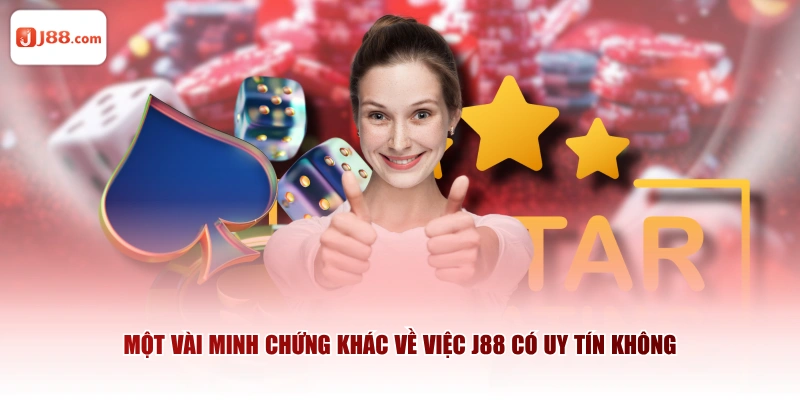 Một vài minh chứng khác về việc J88 có uy tín không