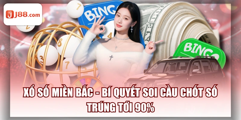 Xổ Số Miền Bắc - Bí Quyết Soi Cầu Chốt Số Trúng Tới 90%